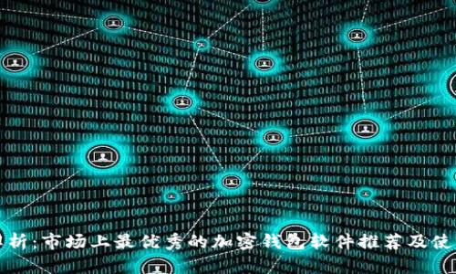 全面解析：市场上最优秀的加密钱包软件推荐及使用指南