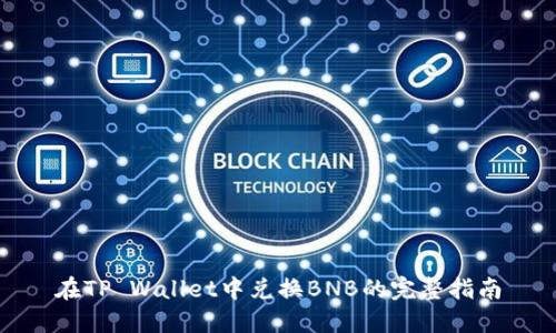 在TP Wallet中兑换BNB的完整指南