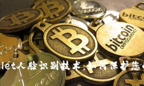 全面解析tpWallet人脸识别技术：如何保护您的数字资产安全