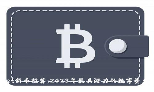 : tpWallet新币推荐：2023年最具潜力的数字资产投资指南