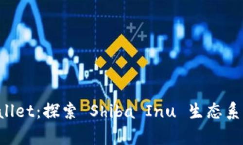 全面解析 tpWallet：探索 Shiba Inu 生态系统的潜力和未来