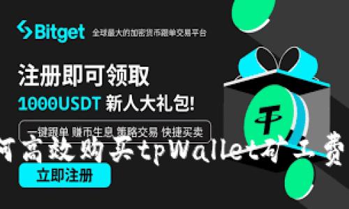深入解析：如何高效购买tpWallet矿工费及其影响因素