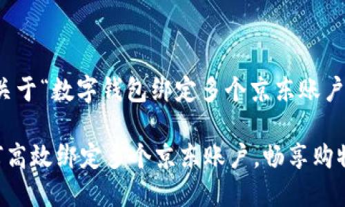 好的，这里是关于“数字钱包绑定多个京东账户”的相关内容。

数字钱包如何高效绑定多个京东账户，畅享购物新体验