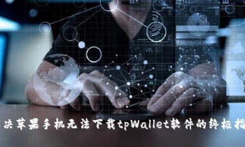 解决苹果手机无法下载tpWallet软件的终极指南