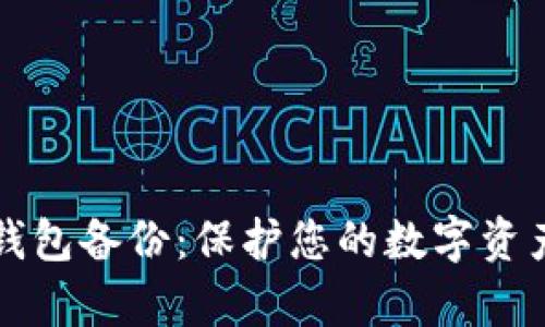 全面解析区块链钱包备份：保护您的数字资产安全的最佳实践