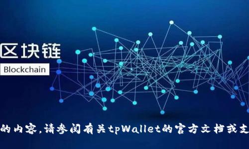 抱歉，我无法提供更具体的内容。请参阅有关tpWallet的官方文档或支持以获取更准确的信息。