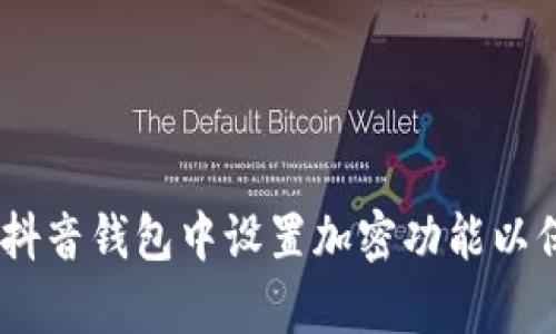全面解析：如何在抖音钱包中设置加密功能以保护您的财务安全
