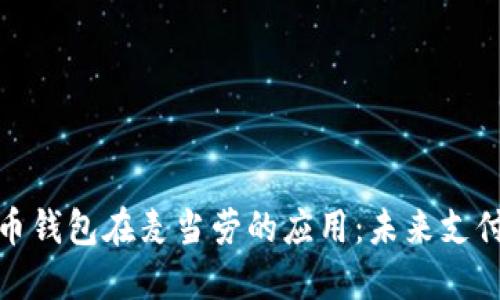 数字人民币钱包在麦当劳的应用：未来支付的新趋势
