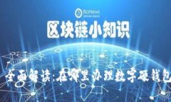 : 全面解读：在哪里办理数字硬钱包？