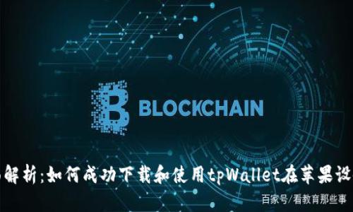全面解析：如何成功下载和使用tpWallet在苹果设备上
