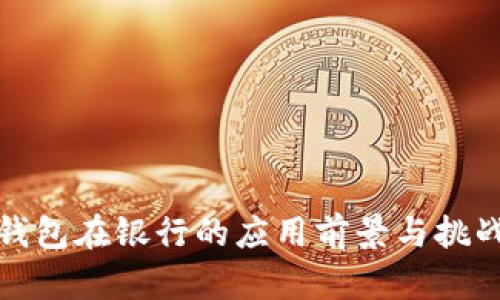 数字钱包在银行的应用前景与挑战分析