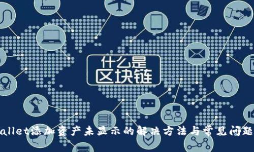 tpWallet添加资产未显示的解决方法与常见问题解析