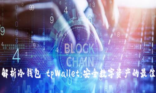 全面解析冷钱包 tpWallet：安全数字资产的最佳选择
