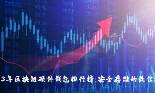 2023年区块链硬件钱包排行榜：安全存储的最佳选择