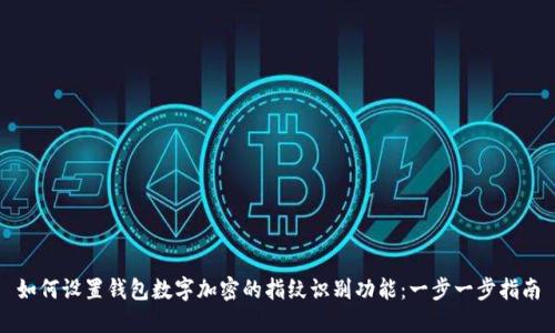 如何设置钱包数字加密的指纹识别功能：一步一步指南