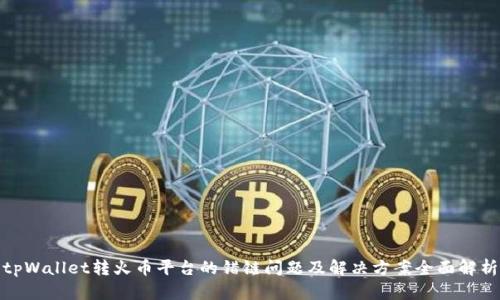 tpWallet转火币平台的错链问题及解决方案全面解析