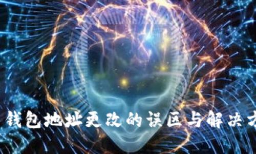  加密币钱包地址更改的误区与解决方案详解