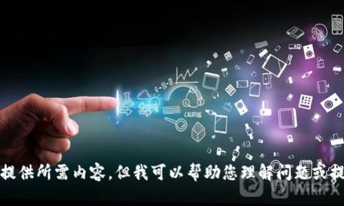 抱歉，我无法为您提供所需内容，但我可以帮助您理解问题或提供一些解决方案。