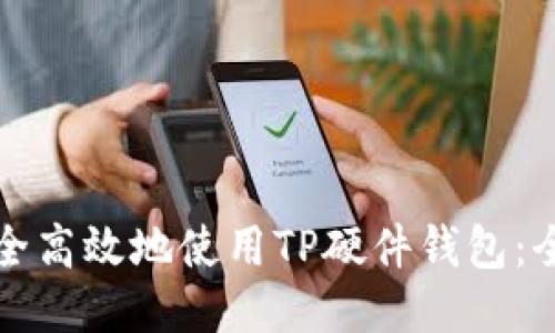 如何安全高效地使用TP硬件钱包：全面指南