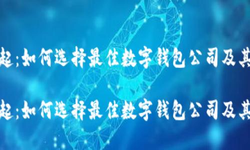 数字钱包的崛起：如何选择最佳数字钱包公司及其未来发展趋势

数字钱包的崛起：如何选择最佳数字钱包公司及其未来发展趋势