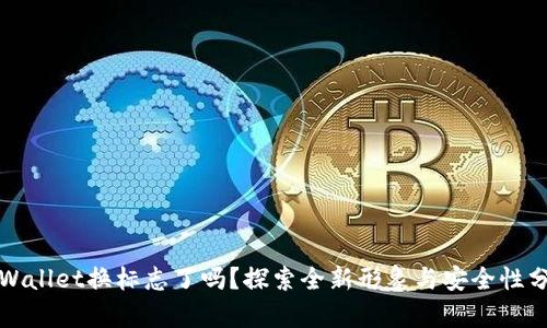 tpWallet换标志了吗？探索全新形象与安全性分析