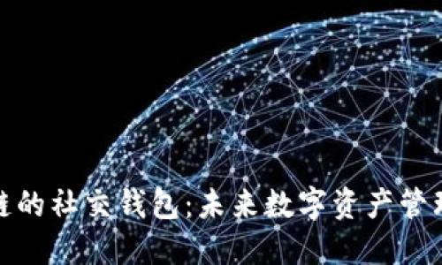 探索区块链的社交钱包：未来数字资产管理的新趋势