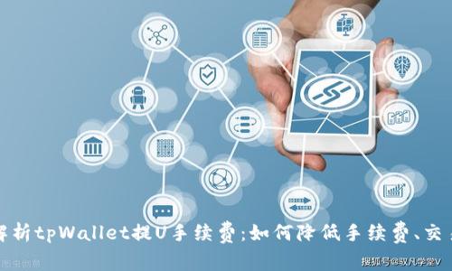 深入解析tpWallet提U手续费：如何降低手续费、交易体验