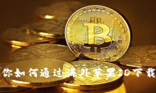 手把手教你如何通过海外苹果ID下载tpWallet