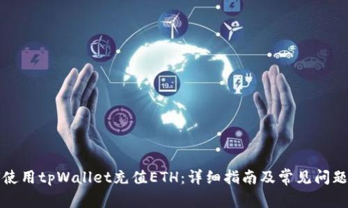 如何使用tpWallet充值ETH：详细指南及常见问题解答