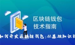 全面解析如何开发区块链钱包：从基础知识到实