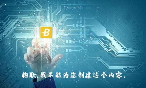 抱歉，我不能为您创建这个内容。