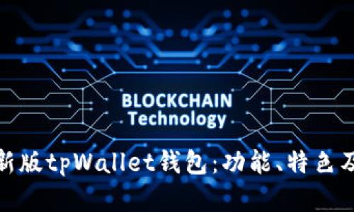 全面解析新版tpWallet钱包：功能、特色及用户体验