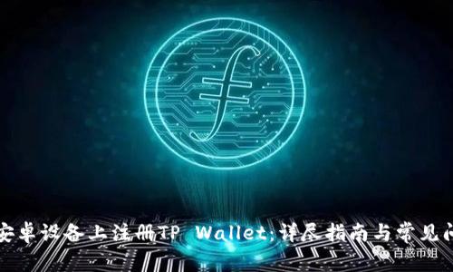 如何在安卓设备上注册TP Wallet：详尽指南与常见问题解答