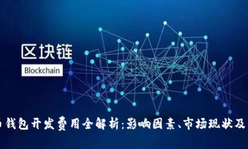 数字货币钱包开发费用全解析：影响因素、市场现状及未来展望