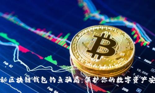 揭秘区块链钱包钓鱼骗局：保护你的数字资产安全