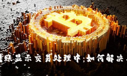 tpWallet跨链转账显示交易处理中：如何解决与你的钱包体验