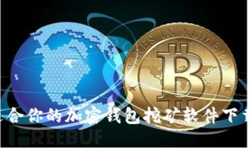 如何选择适合你的加密钱包挖矿软件下载：全面指南