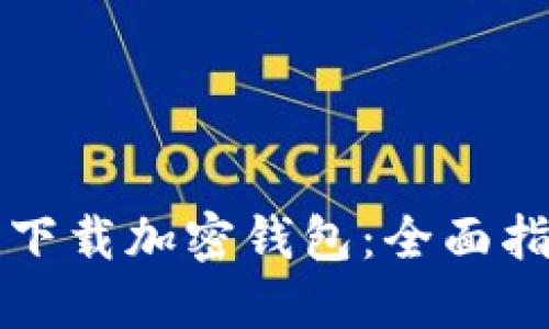 如何安全下载加密钱包：全面指南与推荐