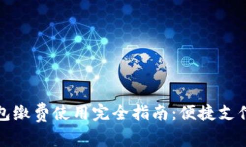 数字钱包缴费使用完全指南：便捷支付的未来