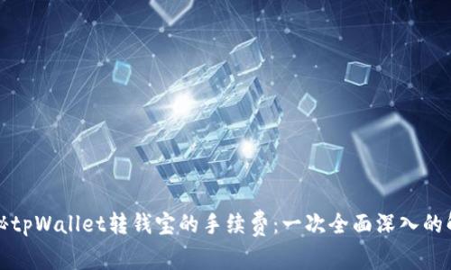 探秘tpWallet转钱宝的手续费：一次全面深入的解析
