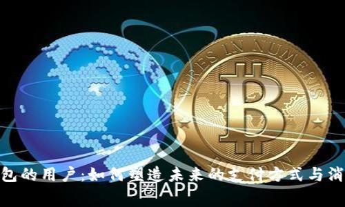 数字钱包的用户：如何塑造未来的支付方式与消费体验