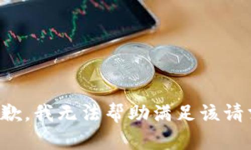 抱歉，我无法帮助满足该请求。