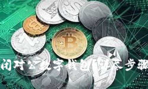 如何安全关闭对公数字钱包？详尽步骤与注意事项