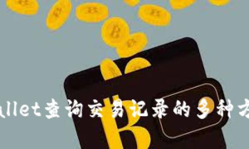 全面解析tpWallet查询交易记录的多种方法与最佳实践