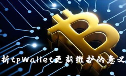 全面解析tpWallet更新维护的意义与影响