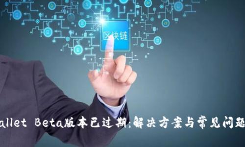 tpWallet Beta版本已过期：解决方案与常见问题解析