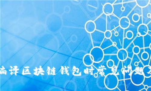 深入解析编译区块链钱包时常见问题及解决方案