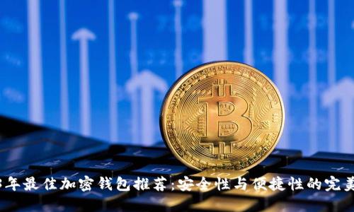 2023年最佳加密钱包推荐：安全性与便捷性的完美结合