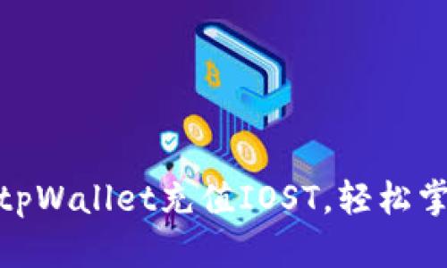  全面指南：如何通过tpWallet充值IOST，轻松掌握数字货币充值技巧