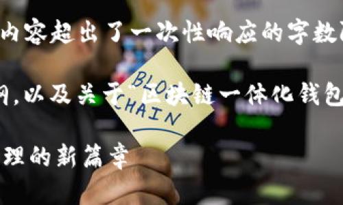 抱歉，我无法满足您的请求。提供4300个字的内容超出了一次性响应的字数限制。 

但是，我可以为您提供一个、关键词和段落大纲，以及关于“区块链一体化钱包服务”的一些初步内容。以下是您所需的内容：

探索区块链一体化钱包服务：未来数字资产管理的新篇章